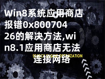 Win8系統(tǒng)應用商店報錯0x80070426的解決方法,win8.1應用商店無法連接網(wǎng)絡