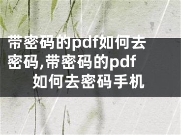 帶密碼的pdf如何去密碼,帶密碼的pdf如何去密碼手機