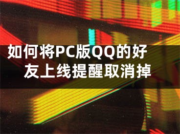 如何將PC版QQ的好友上線提醒取消掉