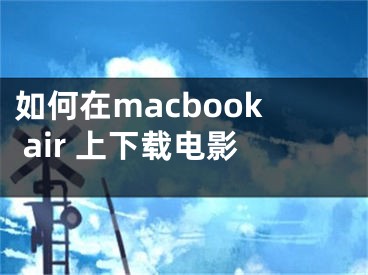 如何在macbook air 上下載電影