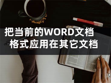 把當(dāng)前的WORD文檔格式應(yīng)用在其它文檔