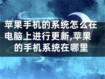 蘋果手機(jī)的系統(tǒng)怎么在電腦上進(jìn)行更新,蘋果的手機(jī)系統(tǒng)在哪里