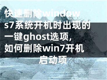 快速刪除windows7系統(tǒng)開機(jī)時(shí)出現(xiàn)的一鍵ghost選項(xiàng),如何刪除win7開機(jī)啟動(dòng)項(xiàng)