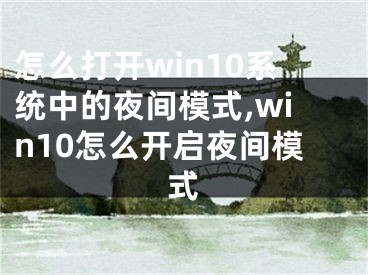 怎么打開win10系統(tǒng)中的夜間模式,win10怎么開啟夜間模式