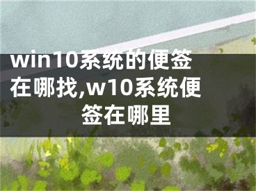 win10系統(tǒng)的便簽在哪找,w10系統(tǒng)便簽在哪里