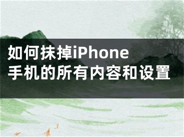 如何抹掉iPhone手機(jī)的所有內(nèi)容和設(shè)置