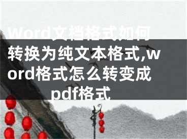 Word文檔格式如何轉(zhuǎn)換為純文本格式,word格式怎么轉(zhuǎn)變成pdf格式