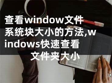 查看window文件系統(tǒng)塊大小的方法,windows快速查看文件夾大小