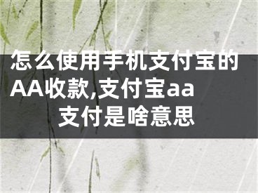 怎么使用手機支付寶的AA收款,支付寶aa支付是啥意思