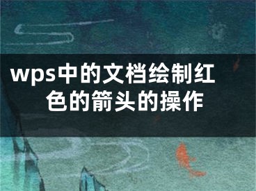 wps中的文檔繪制紅色的箭頭的操作