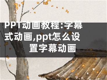 PPT動畫教程:字幕式動畫,ppt怎么設(shè)置字幕動畫