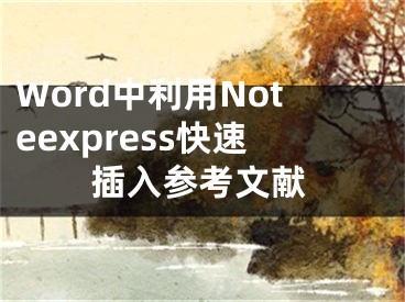 Word中利用Noteexpress快速插入?yún)⒖嘉墨I(xiàn)