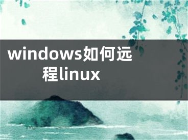 windows如何遠(yuǎn)程linux