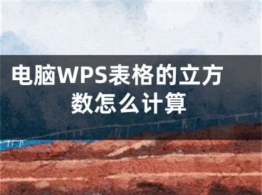 電腦WPS表格的立方數(shù)怎么計(jì)算