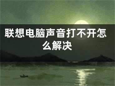 聯(lián)想電腦聲音打不開怎么解決