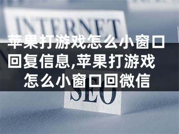 蘋果打游戲怎么小窗口回復(fù)信息,蘋果打游戲怎么小窗口回微信