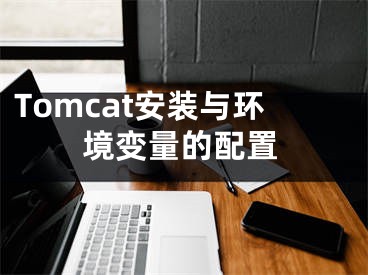 Tomcat安裝與環(huán)境變量的配置