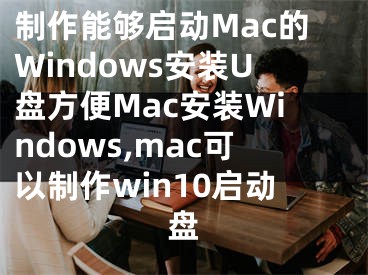 制作能夠啟動(dòng)Mac的Windows安裝U盤方便Mac安裝Windows,mac可以制作win10啟動(dòng)盤