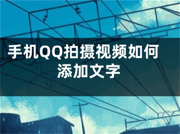 手機(jī)QQ拍攝視頻如何添加文字