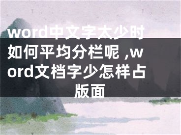 word中文字太少時(shí)如何平均分欄呢 ,word文檔字少怎樣占版面