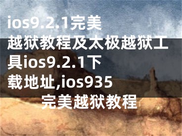 ios9.2.1完美越獄教程及太極越獄工具ios9.2.1下載地址,ios935完美越獄教程