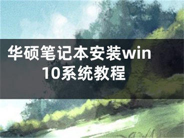 華碩筆記本安裝win10系統(tǒng)教程