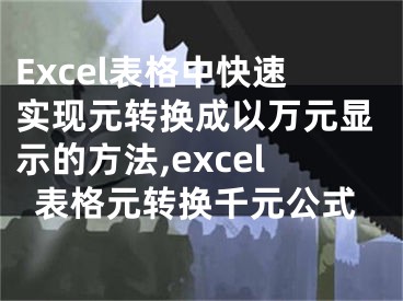 Excel表格中快速實現(xiàn)元轉(zhuǎn)換成以萬元顯示的方法,excel表格元轉(zhuǎn)換千元公式