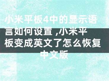 小米平板4中的顯示語言如何設(shè)置 ,小米平板變成英文了怎么恢復(fù)中文版