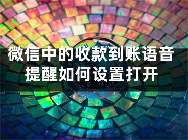 微信中的收款到賬語音提醒如何設置打開