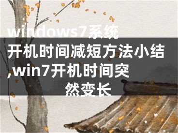 windows7系統(tǒng)開機(jī)時間減短方法小結(jié),win7開機(jī)時間突然變長