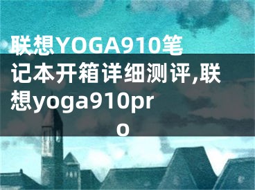 聯想YOGA910筆記本開箱詳細測評,聯想yoga910pro