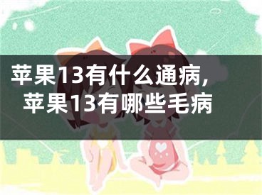 蘋(píng)果13有什么通病,蘋(píng)果13有哪些毛病