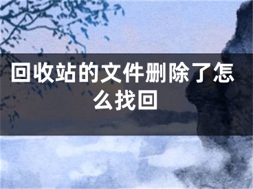 回收站的文件刪除了怎么找回