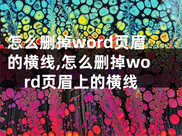 怎么刪掉word頁眉的橫線,怎么刪掉word頁眉上的橫線