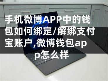 手機微博APP中的錢包如何綁定/解綁支付寶賬戶,微博錢包app怎么樣