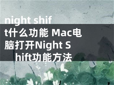 night shift什么功能 Mac電腦打開Night Shift功能方法