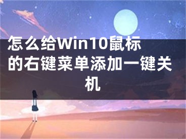 怎么給Win10鼠標(biāo)的右鍵菜單添加一鍵關(guān)機(jī)