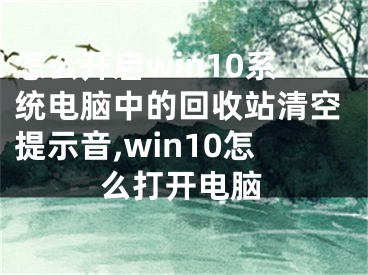 怎么開啟win10系統(tǒng)電腦中的回收站清空提示音,win10怎么打開電腦