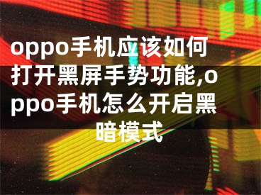 oppo手機應(yīng)該如何打開黑屏手勢功能,oppo手機怎么開啟黑暗模式