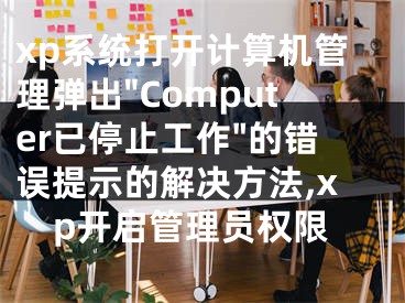 xp系統(tǒng)打開計算機管理彈出"Computer已停止工作"的錯誤提示的解決方法,xp開啟管理員權(quán)限