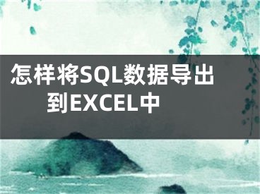 怎樣將SQL數(shù)據(jù)導(dǎo)出到EXCEL中