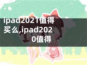 ipad2021值得買么,ipad2020值得