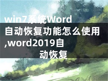 win7系統(tǒng)Word自動(dòng)恢復(fù)功能怎么使用,word2019自動(dòng)恢復(fù)