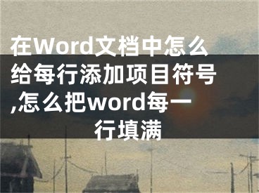 在Word文檔中怎么給每行添加項目符號 ,怎么把word每一行填滿