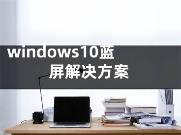 windows10藍屏解決方案