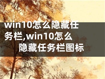 win10怎么隱藏任務(wù)欄,win10怎么隱藏任務(wù)欄圖標(biāo)