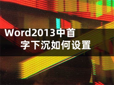 Word2013中首字下沉如何設置