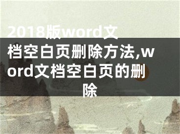 2018版word文檔空白頁刪除方法,word文檔空白頁的刪除