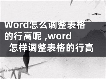 Word怎么調(diào)整表格的行高呢 ,word怎樣調(diào)整表格的行高