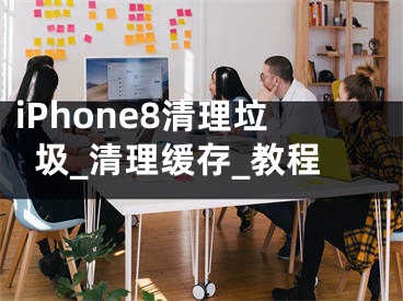 iPhone8清理垃圾_清理緩存_教程